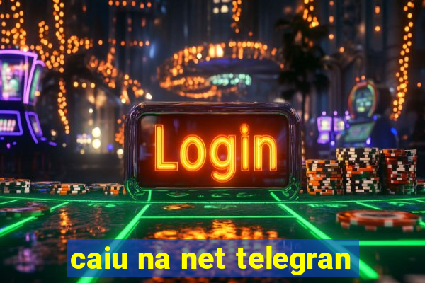 caiu na net telegran